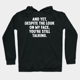 And Yet Despite The Look On My Face You're Still Talking Funny Hoodie